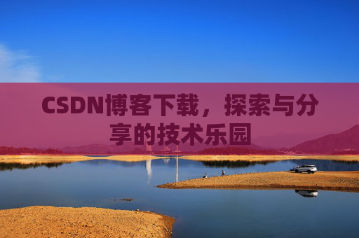CSDN博客下载，探索与分享的技术乐园
